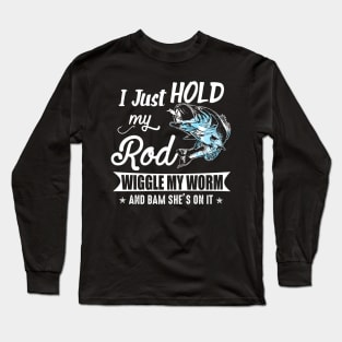 I just hold my rod Wiggle my worm Long Sleeve T-Shirt